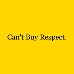Can't Buy Respect.