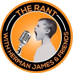 The Rant With Herman James & Friends