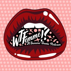 What The Femme!? Podcast