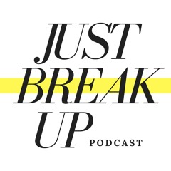 Just Break Up Podcast