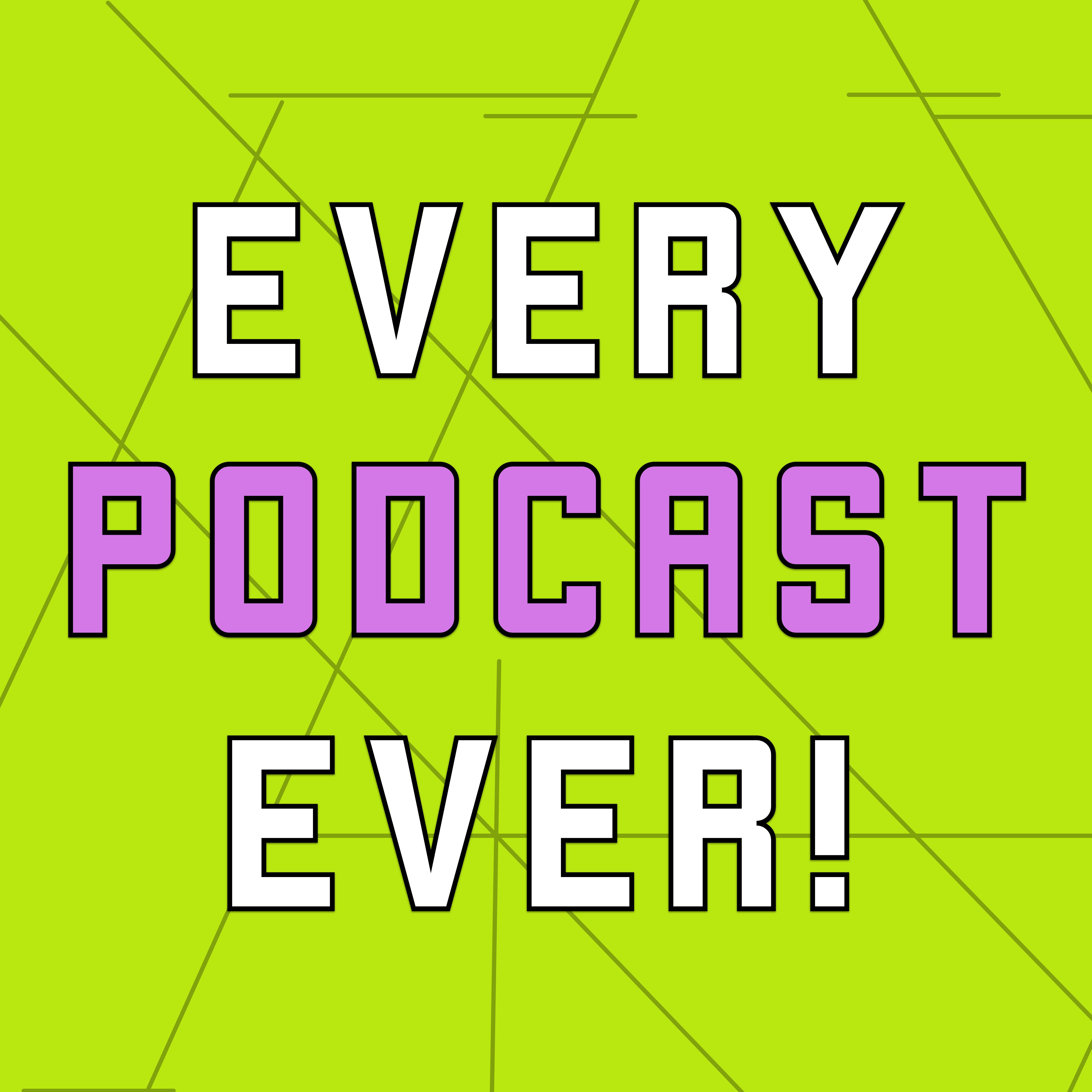 Every Podcast Ever!