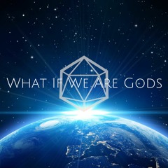 What If We Are Gods