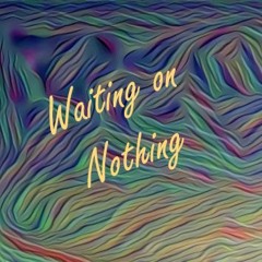 Waiting on Nothing