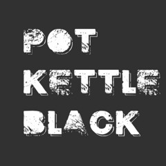 Pot Kettle Black