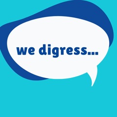 we digress... (podcast)