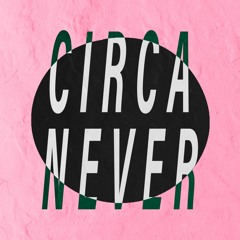 Circa Never