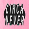 Circa Never