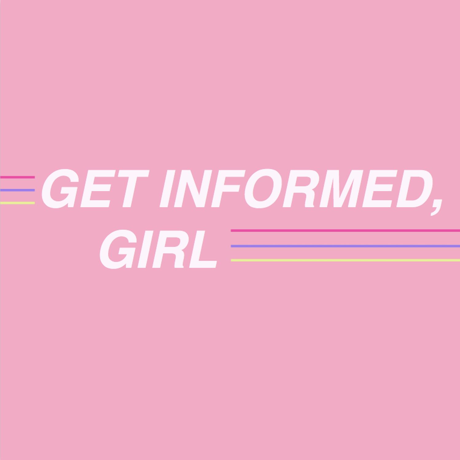 Get Informed, Girl