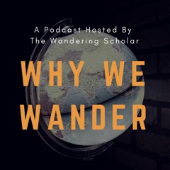 Why We Wander: Hosted by The Wandering Scholar