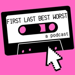 First, Last, Best, Worst Podcast