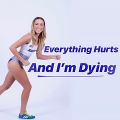Everything Hurts and I'm Dying