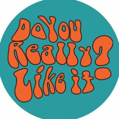 Doyoureallylikeit?