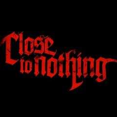 CLOSE TO NOTHING