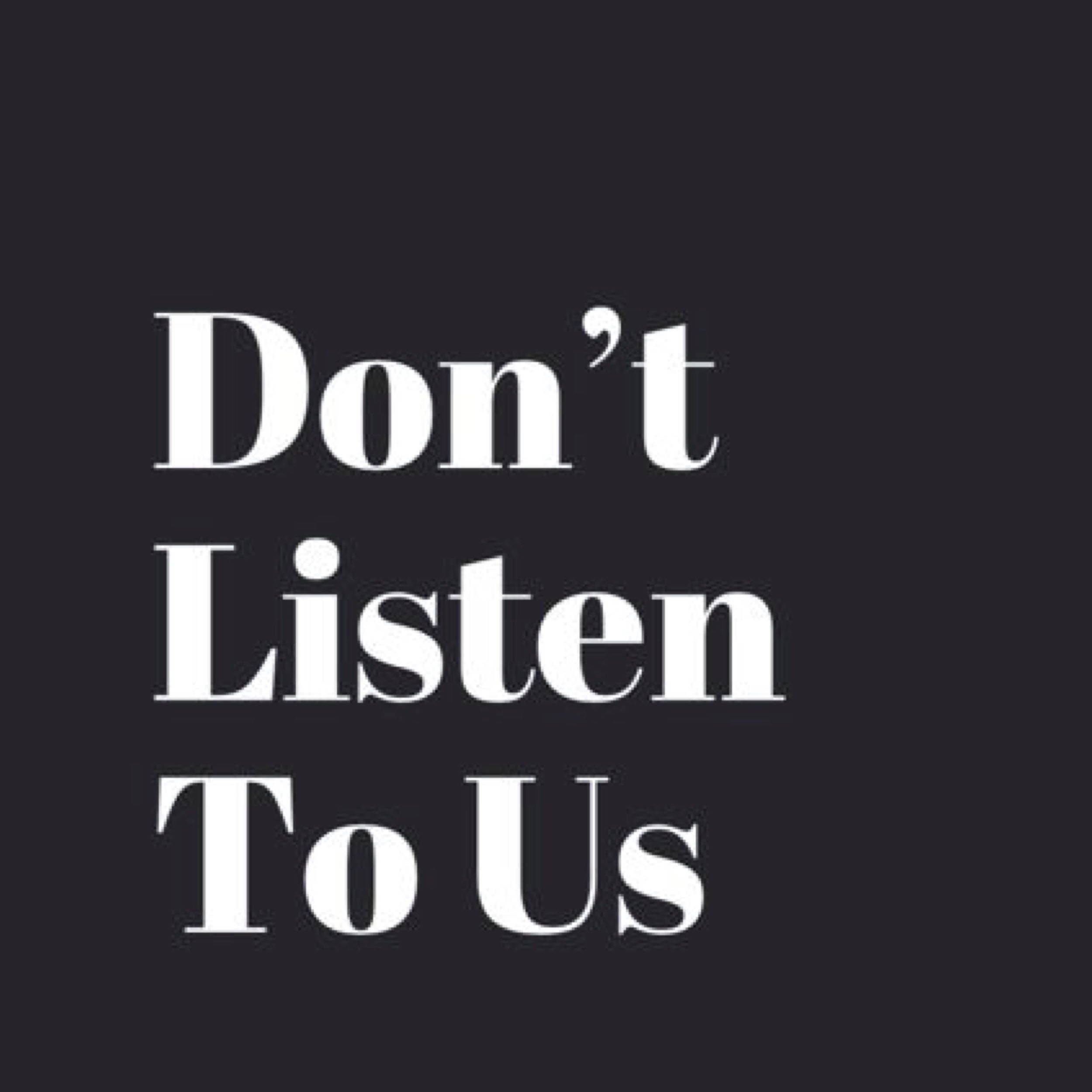 Don't Listen To Us