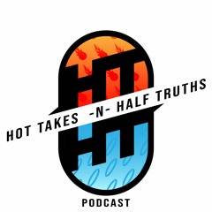 Hot Takes N Half Truths Podcast