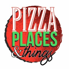 Pizza Places & Things Podcast