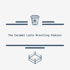 The Caramel Latte Wrestling Podcast
