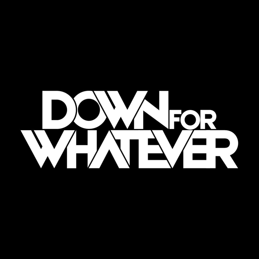 Stream DOWN FOR WHATEVER music | Listen to songs, albums