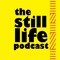 Still Life Podcast