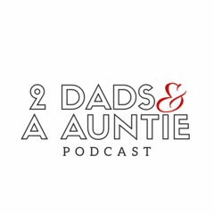 2Dads & a Auntie Podcast