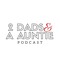 2Dads & a Auntie Podcast
