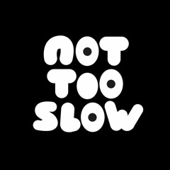Not Too Slow