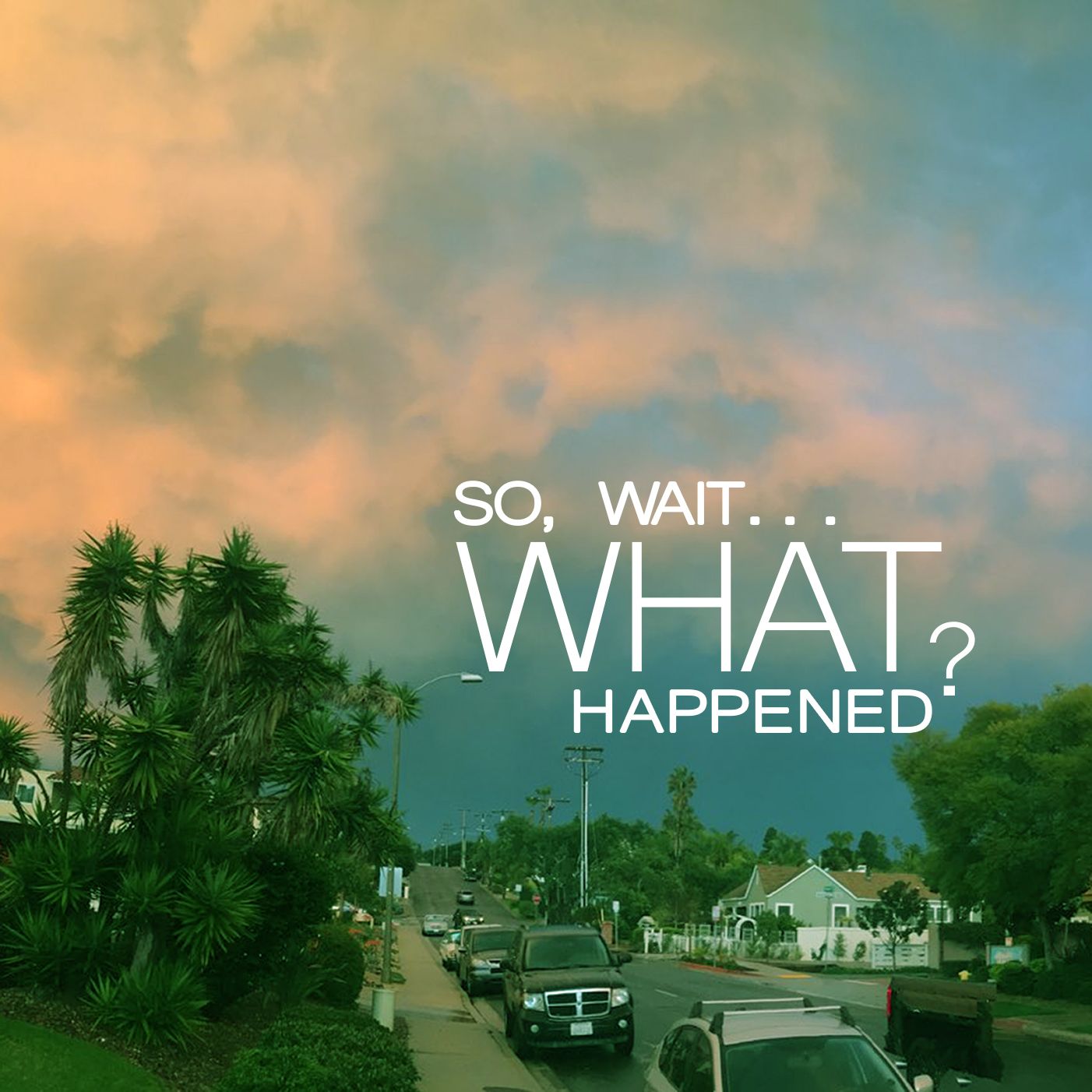 So Wait What Happened?