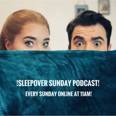 SLEEPOVER SUNDAY PODCAST!