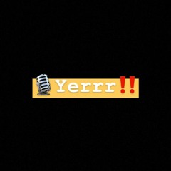 The Yerrr Podcast