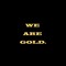 We Are Gold