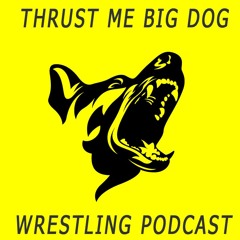 Thrust me big dawg wrestling podcast