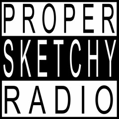 Stream Proper Sketchy Radio | Listen to podcast episodes online ...