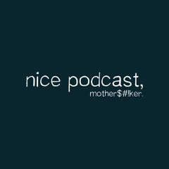 Nice Podcast, Motherfucker