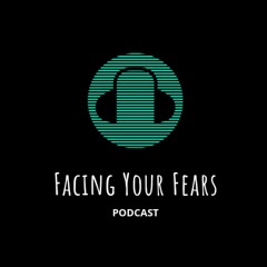 Facing Your Fears Podcast