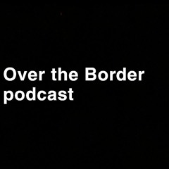Over The Border Podcast