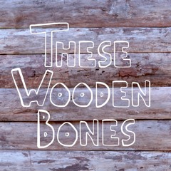 These Wooden Bones