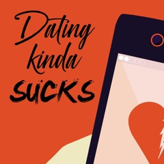 Dating Kinda Sucks