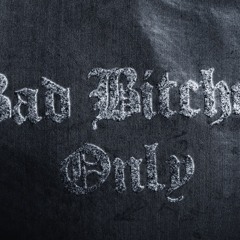 BAD BITCHE$ ONLY
