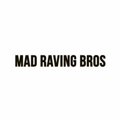 MAD RAVING BROS