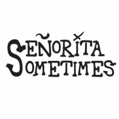 Señorita Sometimes