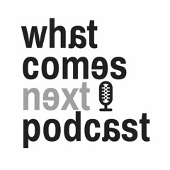 What Comes Next Podcast