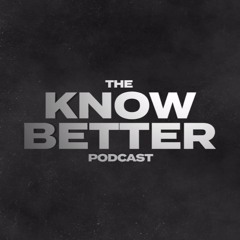 The Know Better Podcast