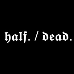 𝖍𝖆𝖑𝖋. / 𝖉𝖊𝖆𝖉. / 𝖒𝖎𝖝𝖊𝖘.