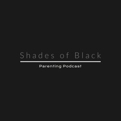 Shades of Black: Parenting Podcast