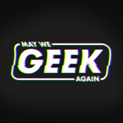 May We Geek Again: deep thoughts and bad jokes.