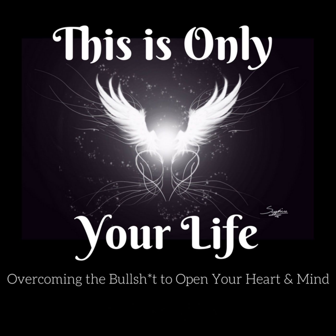 This is Only Your Life - Overcoming the Bullsh*t to Open Your Heart and Mind