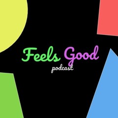 the feels good podcast