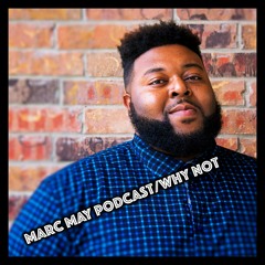 Marc May Podcast/Why Not
