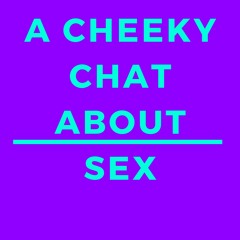 A cheeky chat about sex