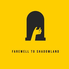 Farewell To Shadowland